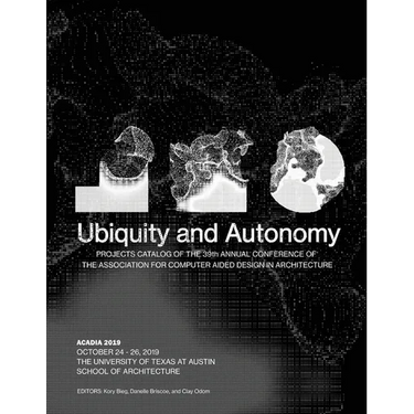 Acadia 2019: Ubiquity and Autonomy: Project Catalog of the 39th Annual Conference of the Association for Computer Aided Design in Architecture