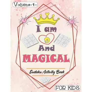 I am 9 And Magical - Sudoku Activity Book For Kids - Volume 1 -: Pretty Simple Sudoku Gift For 9 Years Old Princess Girls who love Brain Challenges Bo