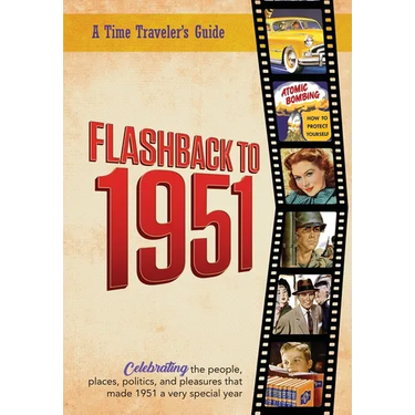 Flashback to 1951 - A Time Traveler's Guide: Celebrating the people, places, politics and pleasures that made 1951 a very special year. Perfect birthd