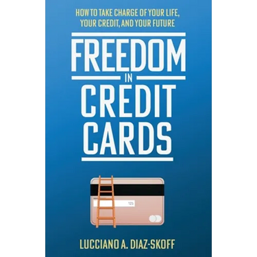 Freedom in Credit Cards: How to Take Charge of Your Life, Your Credit, and Your Future