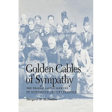 Golden Cables of Sympathy: The Transatlantic Sources of Nineteenth-Century Feminism