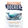 Mastering Docker: The Ultimate Guide to Seamless Software Development