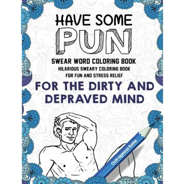 Swear Word Coloring Book: Have Some Pun: Hilarious Sweary Coloring Book For Fun and Stress Relief