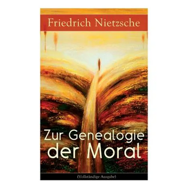 Zur Genealogie der Moral: Eine Streitschrift des Autors von Also sprach Zarathustra, Der Antichrist und Jenseits von Gut und Böse