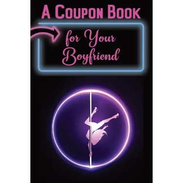 A Coupon Book for Your Boyfriend: 25 Sexy and Romantic Coupons for Him: Sex Coupons and 10 Blank Coupons for Extra Fun and Excitement