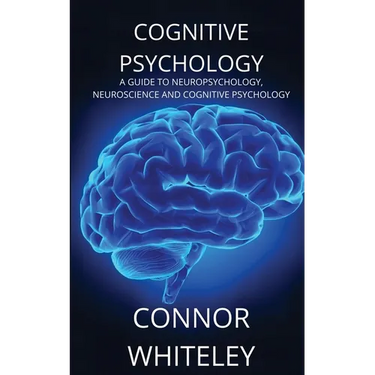 Cognitive Psychology: A Guide to Neuropsychology, Neuroscience and Cognitive Psychology