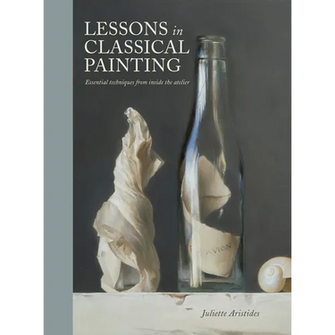 Lessons in Classical Painting: Essential Techniques from Inside the Atelier