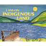 I Am on Indigenous Land