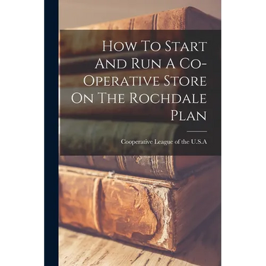 How To Start And Run A Co-operative Store On The Rochdale Plan