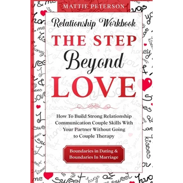Relationship Workbook: THE STEP BEYOND LOVE - How To Build Strong Relationship Communication Couple Skills With Your Partner Without Going To Couples