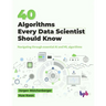 40 Algorithms Every Data Scientist Should Know: Navigating through essential AI and ML algorithms (English Edition)
