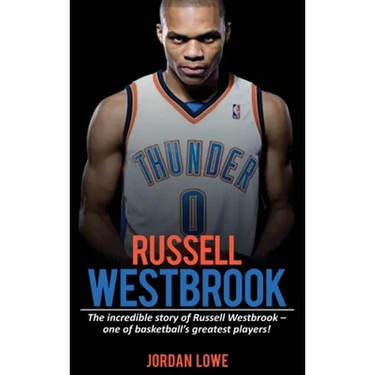 Russell Westbrook: The incredible story of Russell Westbrook-one of basketball's greatest players!