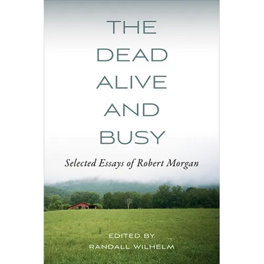 The Dead Alive and Busy: Selected Essays of Robert Morgan