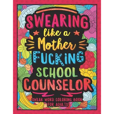 Swearing Like a Motherfucking School Counselor: Swear Word Coloring Book for Adults with Counseling Related Cussing