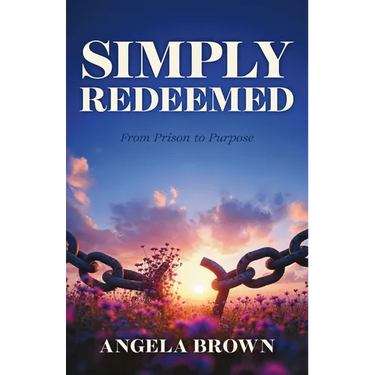 Simply Redeemed: From Prison to Purpose