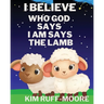 I Believe Who God Says I Am Says The Lamb