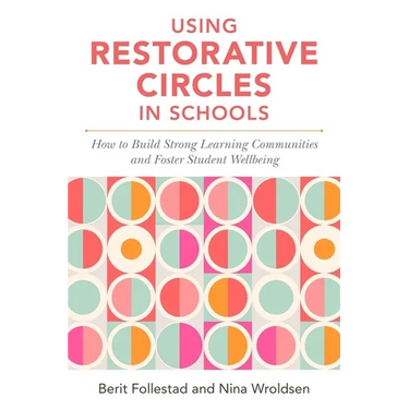 Using Restorative Circles in Schools: How to Build Strong Learning Communities and Foster Student Wellbeing