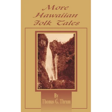 More Hawaiian Folk Tales: A Collection of Native Legends and Traditions