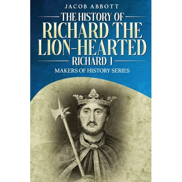 The History of Richard the Lion-hearted (Richard I): Makers of History Series