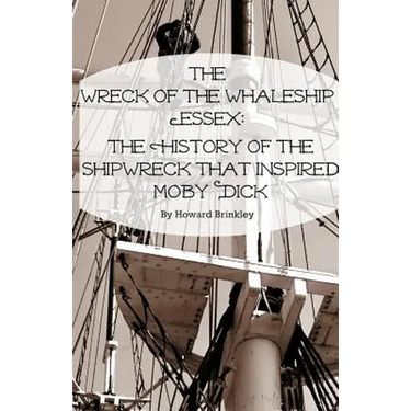 The Wreck of the Whaleship Essex: The History of the Shipwreck That Inspired Moby Dick