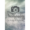 Photography Logbook: Photographer Field Notes, Notebook For Tracking Photo Shoots, Camera Settings, Lighting, Location, Photo Techniques