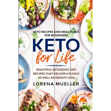 Keto Recipes and Meal Plans For Beginners: KETO FOR LIFE - Beautiful Ketogenic Diet Recipes That Deliver A Punch As Well As Weight Loss
