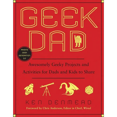 Geek Dad: Awesomely Geeky Projects and Activities for Dads and Kids to Share