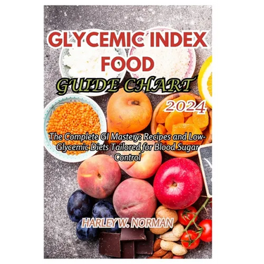 Glycemic Index Food Guide Chart 2024: The Complete GI Mastery: Recipes and Low-Glycemic Diets Tailored for Blood Sugar Control
