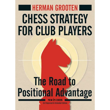 Chess Strategy for Club Players: The Road to Positional Advantage