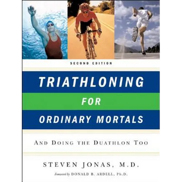 Triathloning for Ordinary Mortals: And Doing the Duathlon Too (Updated)