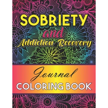 Sobriety And Addiction Recovery Journal Coloring Book: Inspiring Alcohol and Drug Addiction Recovery Colouring Journal With Motivational Quotes & Swea