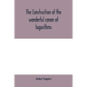 The construction of the wonderful canon of logarithms