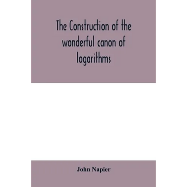 The construction of the wonderful canon of logarithms