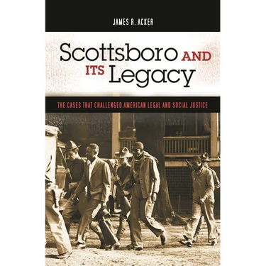 Scottsboro and Its Legacy: The Cases That Challenged American Legal and Social Justice