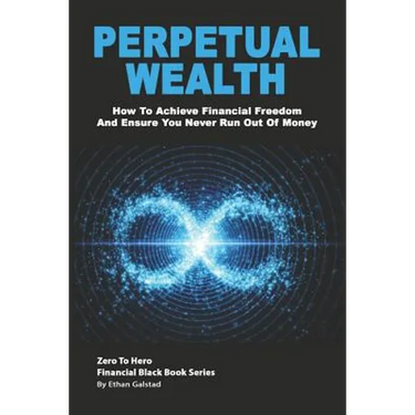Perpetual Wealth: How To Achieve Financial Freedom And Ensure You Never Run Out Of Money