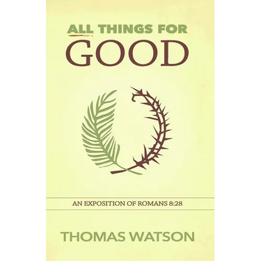 All Things for Good: An Exposition of Romans 8:28