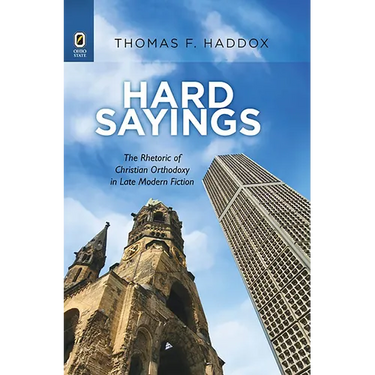 Hard Sayings: The Rhetoric of Christian Orthodoxy in Late Modern Fiction