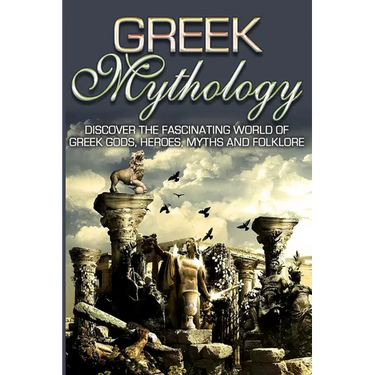Greek Mythology: Discover the Fascinating World of Greek Gods, Heroes, Myths & Folklore