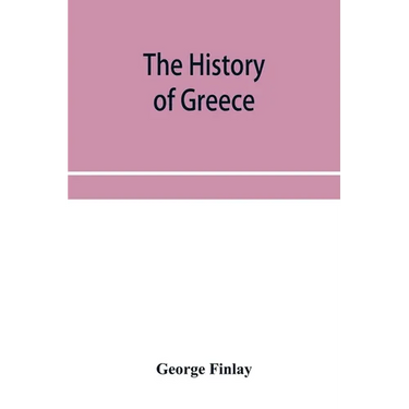 The history of Greece, from its conquest by the crusaders to its conquest by the Turks, and of the empire of Trebizond: 1204-1461
