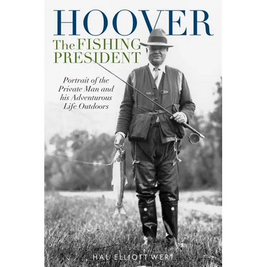 Hoover the Fishing President: Portrait of the Private Man and His Adventurous Life Outdoors