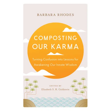 Composting Our Karma: Turning Confusion Into Lessons for Awakening Our Innate Wisdom