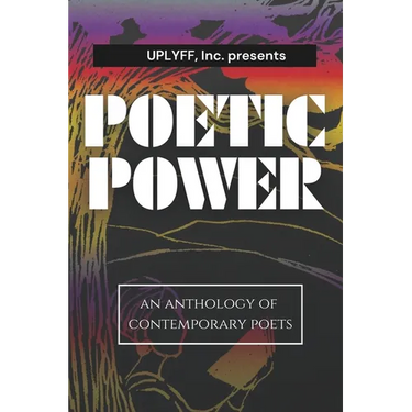 Uplyff Inc Presents Poetic Power: An Anthology of Contemporary Poets