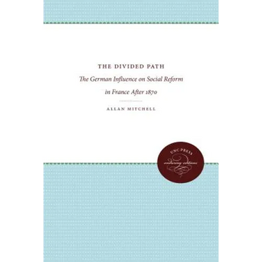The Divided Path: The German Influence on Social Reform in France After 1870