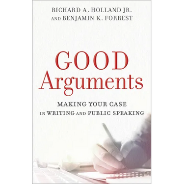 Good Arguments: Making Your Case in Writing and Public Speaking