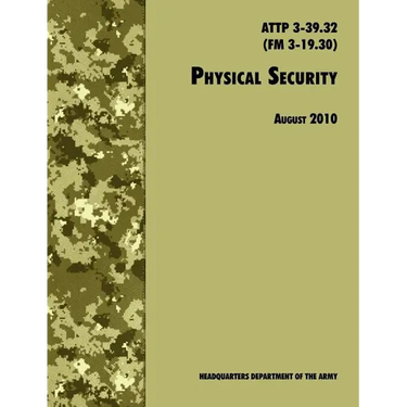 Physical Security: The Official U.S. Army Field Manual ATTP 3-39.32 (FM 3-19.30), August 2010 revision