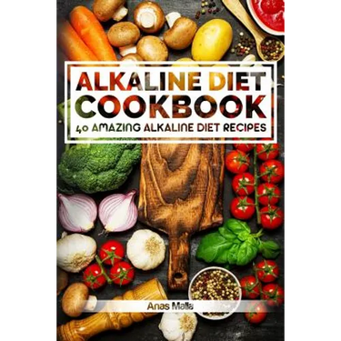 Alkaline Diet Cookbook: Get The Health Benefits of Alkaline Diet & Balance Your Acidity Levels..: 40 Amazing Alkaline Diet Recipes