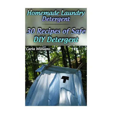 Homemade Laundry Detergent: 30 Recipes of Safe DIY Detergent: (Organic Detergent, Homemade Cleaners)