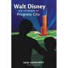 Walt Disney and the Promise of Progress City