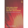 The Challenge of Rethinking History Education: On Practices, Theories, and Policy