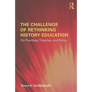 The Challenge of Rethinking History Education: On Practices, Theories, and Policy
